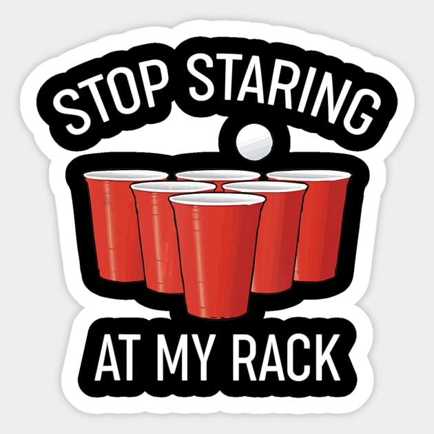 Funny Beer Pong Stop Staring At My Rack Beer Pong Sticker by easleyzzi